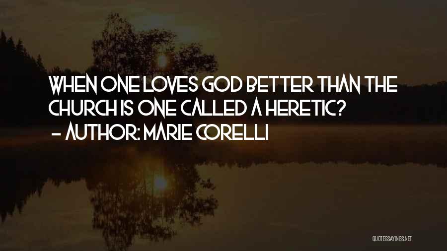 Marie Corelli Quotes: When One Loves God Better Than The Church Is One Called A Heretic?