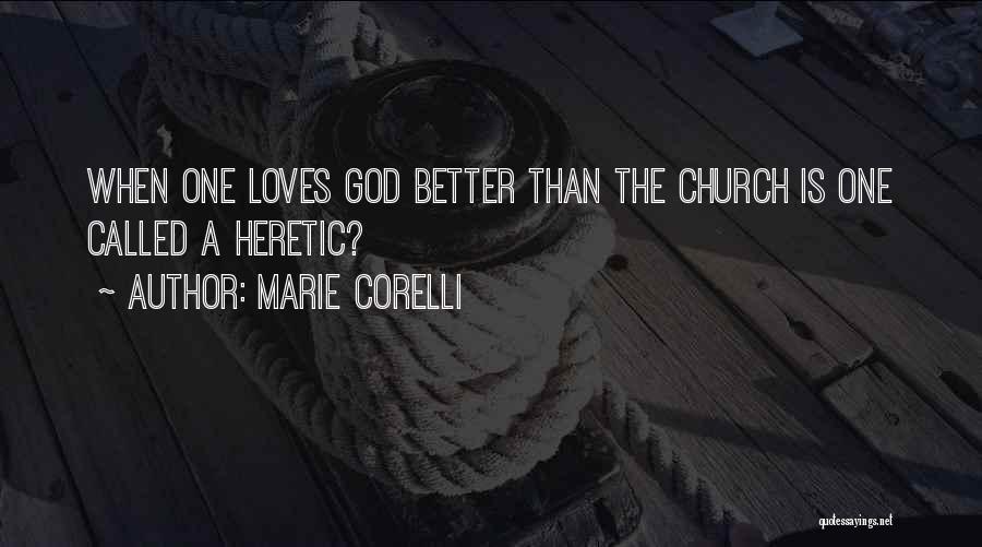 Marie Corelli Quotes: When One Loves God Better Than The Church Is One Called A Heretic?