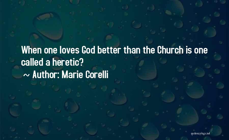 Marie Corelli Quotes: When One Loves God Better Than The Church Is One Called A Heretic?