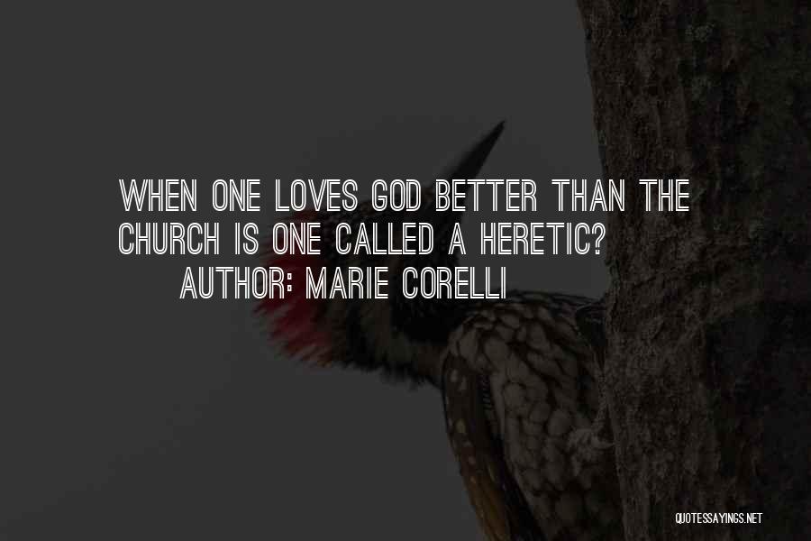 Marie Corelli Quotes: When One Loves God Better Than The Church Is One Called A Heretic?