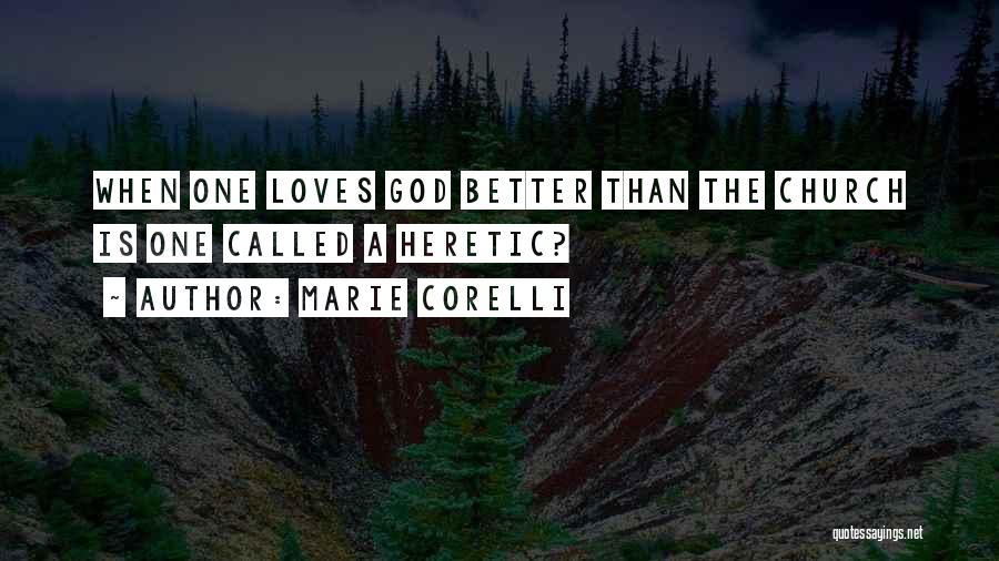 Marie Corelli Quotes: When One Loves God Better Than The Church Is One Called A Heretic?