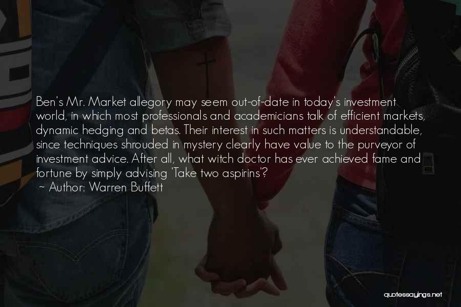 Warren Buffett Quotes: Ben's Mr. Market Allegory May Seem Out-of-date In Today's Investment World, In Which Most Professionals And Academicians Talk Of Efficient
