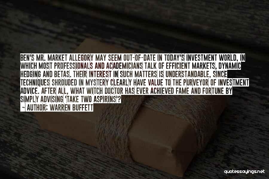Warren Buffett Quotes: Ben's Mr. Market Allegory May Seem Out-of-date In Today's Investment World, In Which Most Professionals And Academicians Talk Of Efficient