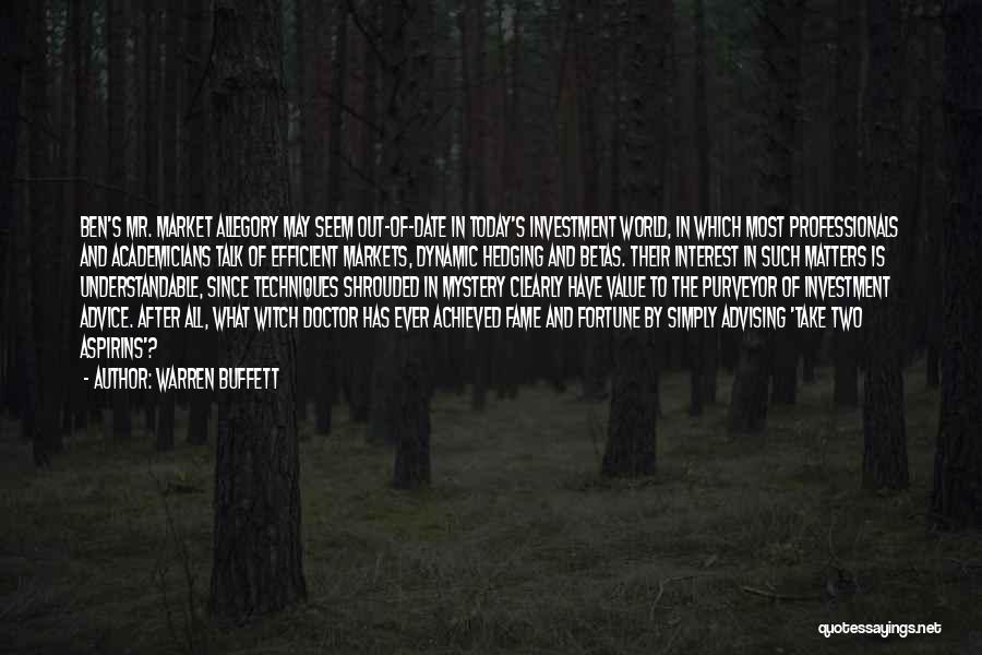 Warren Buffett Quotes: Ben's Mr. Market Allegory May Seem Out-of-date In Today's Investment World, In Which Most Professionals And Academicians Talk Of Efficient