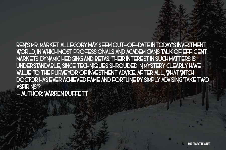 Warren Buffett Quotes: Ben's Mr. Market Allegory May Seem Out-of-date In Today's Investment World, In Which Most Professionals And Academicians Talk Of Efficient
