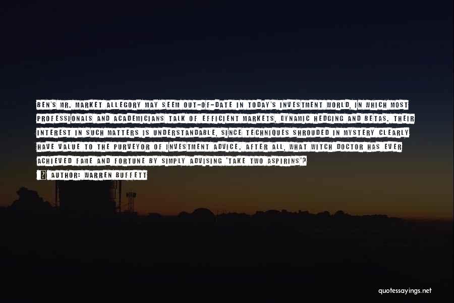 Warren Buffett Quotes: Ben's Mr. Market Allegory May Seem Out-of-date In Today's Investment World, In Which Most Professionals And Academicians Talk Of Efficient