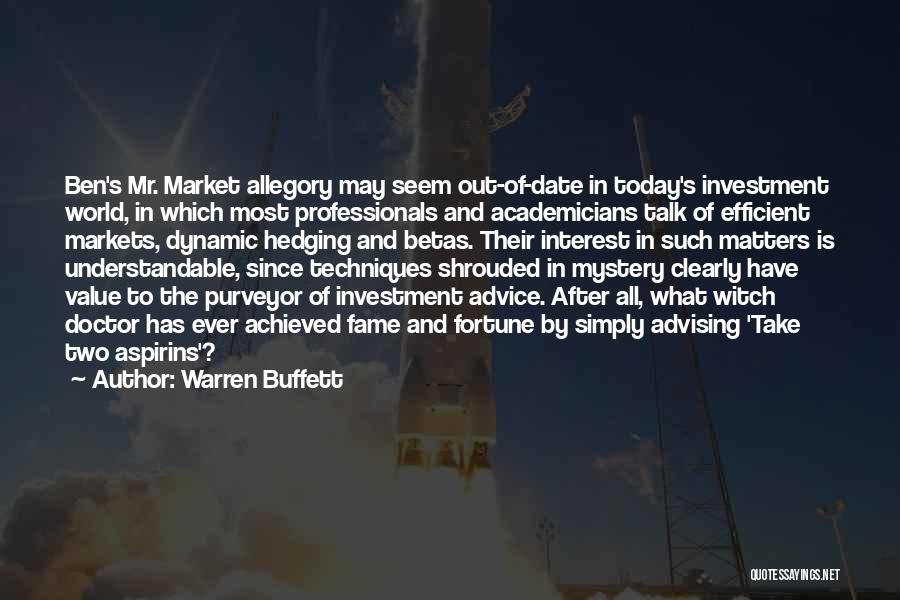 Warren Buffett Quotes: Ben's Mr. Market Allegory May Seem Out-of-date In Today's Investment World, In Which Most Professionals And Academicians Talk Of Efficient