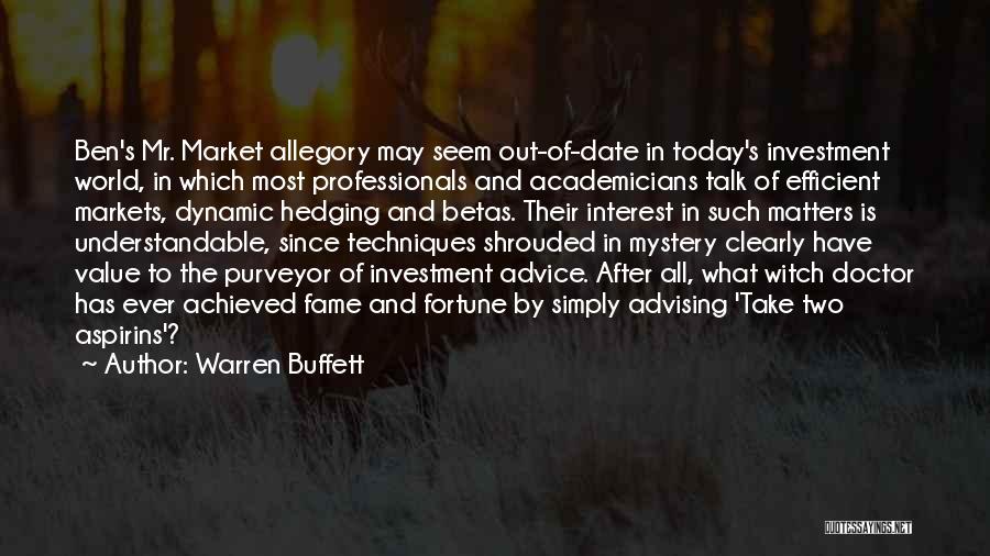 Warren Buffett Quotes: Ben's Mr. Market Allegory May Seem Out-of-date In Today's Investment World, In Which Most Professionals And Academicians Talk Of Efficient