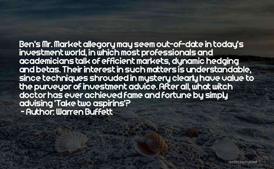 Warren Buffett Quotes: Ben's Mr. Market Allegory May Seem Out-of-date In Today's Investment World, In Which Most Professionals And Academicians Talk Of Efficient