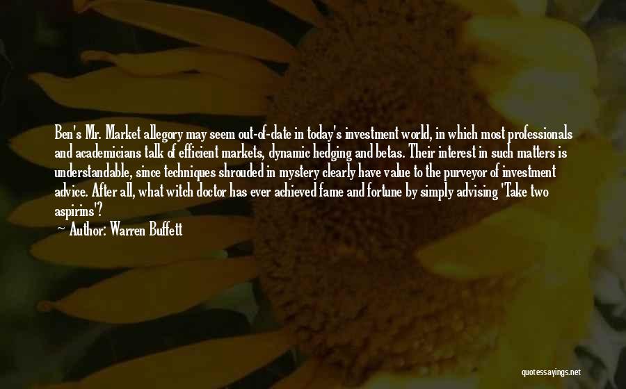 Warren Buffett Quotes: Ben's Mr. Market Allegory May Seem Out-of-date In Today's Investment World, In Which Most Professionals And Academicians Talk Of Efficient