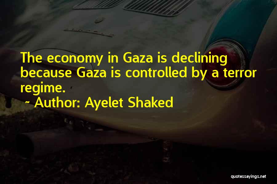 Ayelet Shaked Quotes: The Economy In Gaza Is Declining Because Gaza Is Controlled By A Terror Regime.