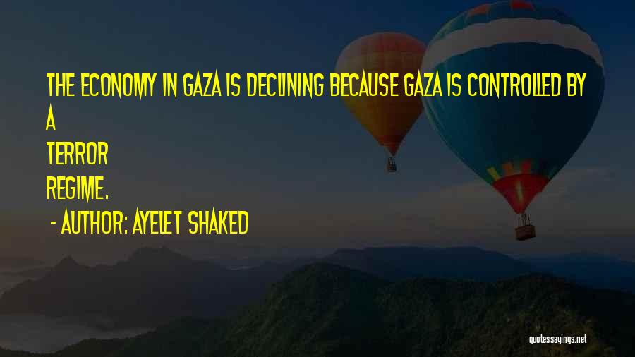 Ayelet Shaked Quotes: The Economy In Gaza Is Declining Because Gaza Is Controlled By A Terror Regime.