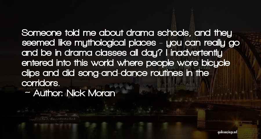 Nick Moran Quotes: Someone Told Me About Drama Schools, And They Seemed Like Mythological Places - You Can Really Go And Be In