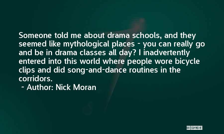 Nick Moran Quotes: Someone Told Me About Drama Schools, And They Seemed Like Mythological Places - You Can Really Go And Be In