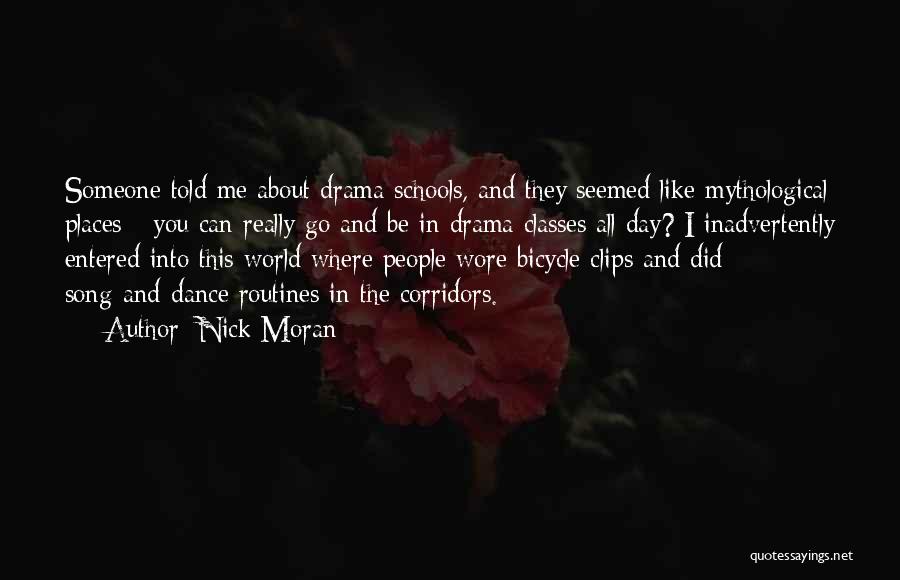 Nick Moran Quotes: Someone Told Me About Drama Schools, And They Seemed Like Mythological Places - You Can Really Go And Be In