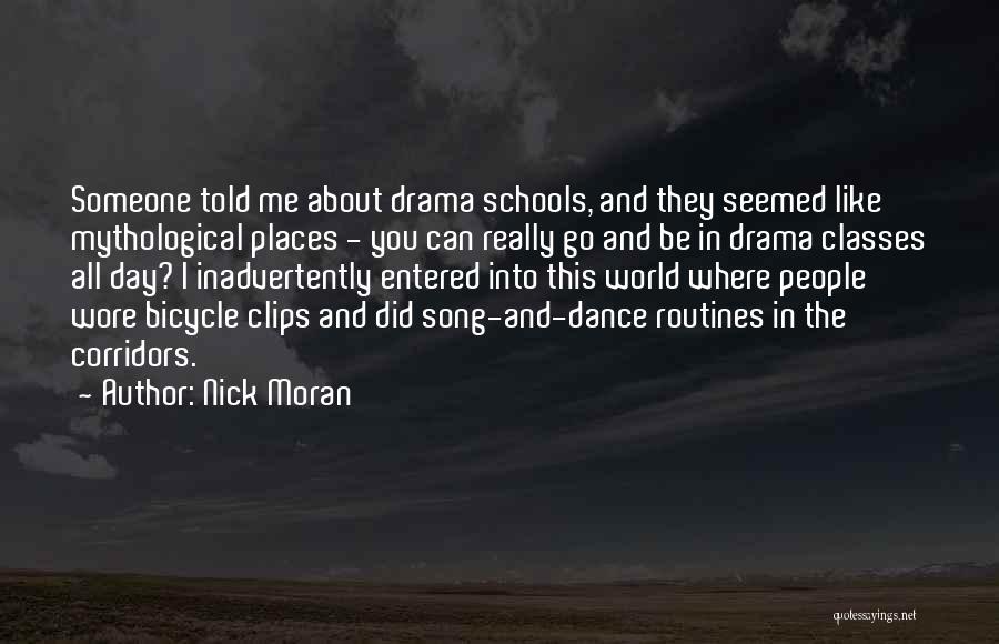 Nick Moran Quotes: Someone Told Me About Drama Schools, And They Seemed Like Mythological Places - You Can Really Go And Be In