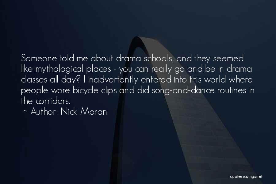 Nick Moran Quotes: Someone Told Me About Drama Schools, And They Seemed Like Mythological Places - You Can Really Go And Be In