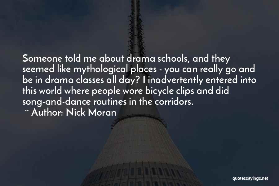 Nick Moran Quotes: Someone Told Me About Drama Schools, And They Seemed Like Mythological Places - You Can Really Go And Be In