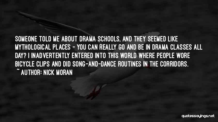 Nick Moran Quotes: Someone Told Me About Drama Schools, And They Seemed Like Mythological Places - You Can Really Go And Be In