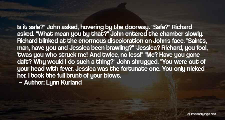 Lynn Kurland Quotes: Is It Safe? John Asked, Hovering By The Doorway. Safe? Richard Asked. What Mean You By That? John Entered The