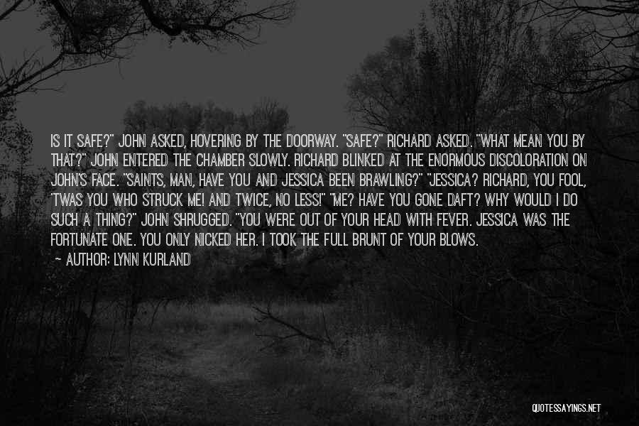 Lynn Kurland Quotes: Is It Safe? John Asked, Hovering By The Doorway. Safe? Richard Asked. What Mean You By That? John Entered The