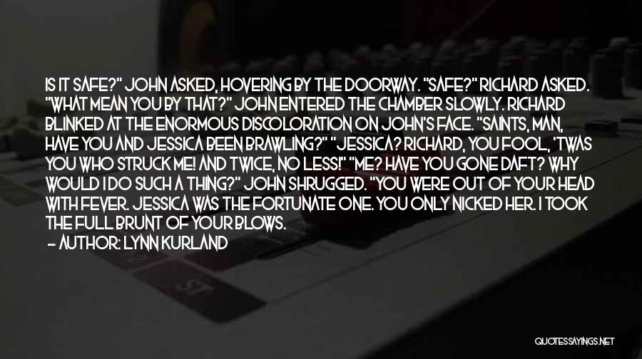 Lynn Kurland Quotes: Is It Safe? John Asked, Hovering By The Doorway. Safe? Richard Asked. What Mean You By That? John Entered The