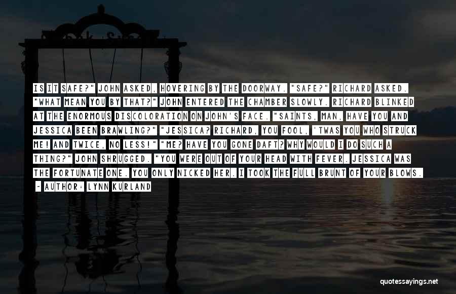 Lynn Kurland Quotes: Is It Safe? John Asked, Hovering By The Doorway. Safe? Richard Asked. What Mean You By That? John Entered The