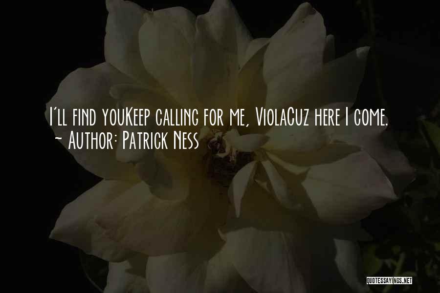 Patrick Ness Quotes: I'll Find Youkeep Calling For Me, Violacuz Here I Come.