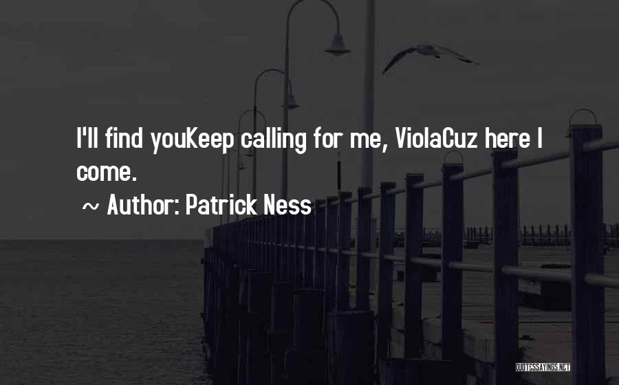 Patrick Ness Quotes: I'll Find Youkeep Calling For Me, Violacuz Here I Come.