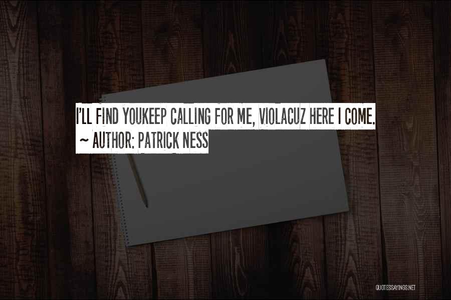 Patrick Ness Quotes: I'll Find Youkeep Calling For Me, Violacuz Here I Come.