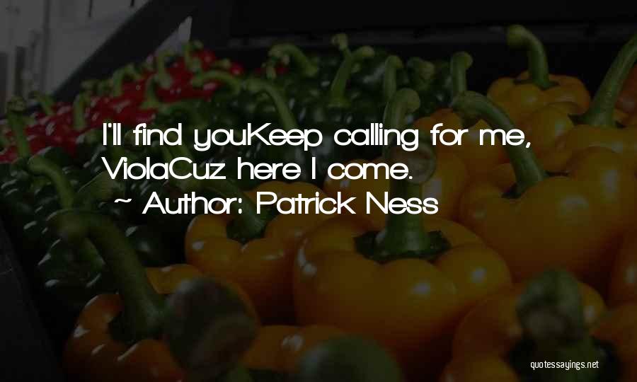Patrick Ness Quotes: I'll Find Youkeep Calling For Me, Violacuz Here I Come.