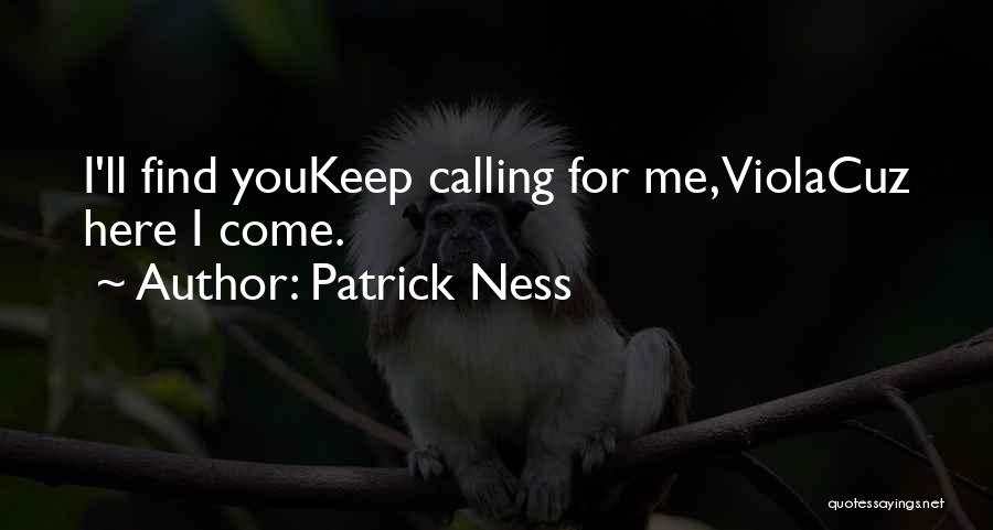 Patrick Ness Quotes: I'll Find Youkeep Calling For Me, Violacuz Here I Come.