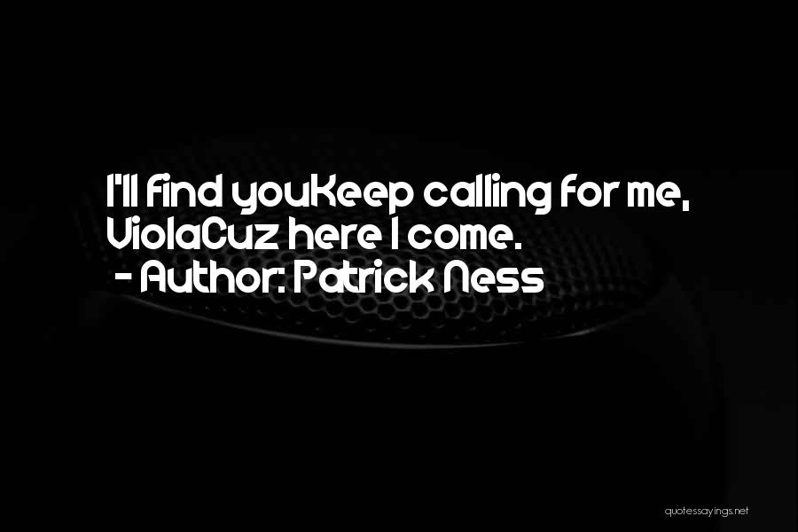 Patrick Ness Quotes: I'll Find Youkeep Calling For Me, Violacuz Here I Come.