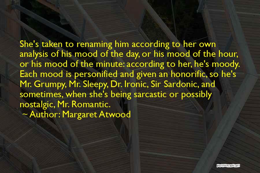 Margaret Atwood Quotes: She's Taken To Renaming Him According To Her Own Analysis Of His Mood Of The Day, Or His Mood Of