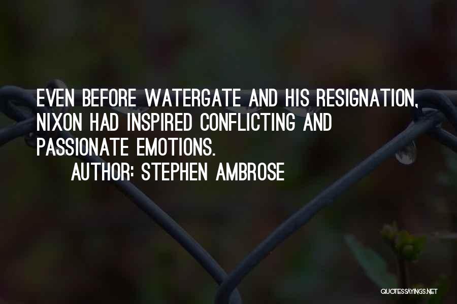 Stephen Ambrose Quotes: Even Before Watergate And His Resignation, Nixon Had Inspired Conflicting And Passionate Emotions.