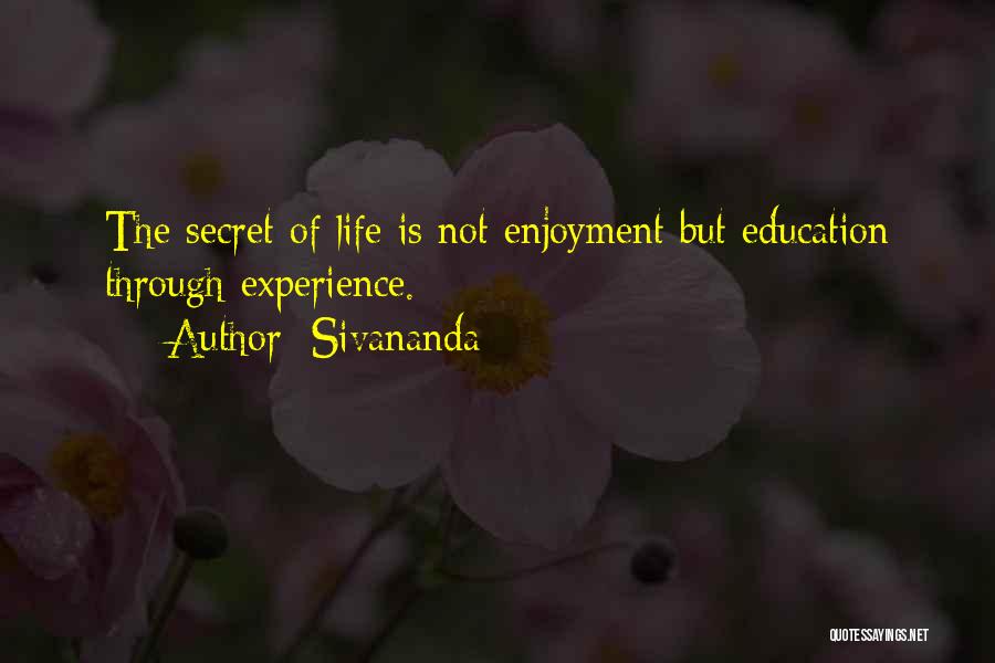 Sivananda Quotes: The Secret Of Life Is Not Enjoyment But Education Through Experience.