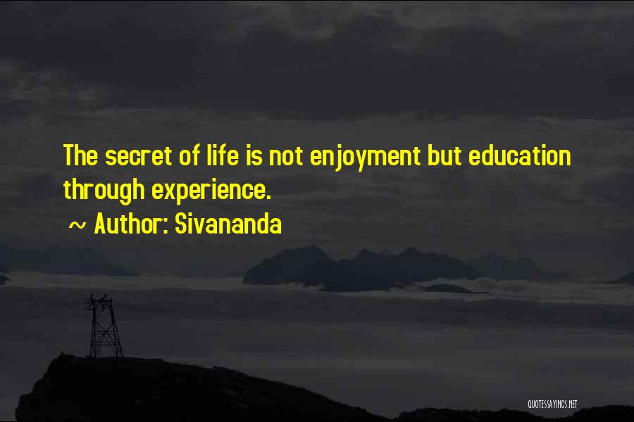 Sivananda Quotes: The Secret Of Life Is Not Enjoyment But Education Through Experience.