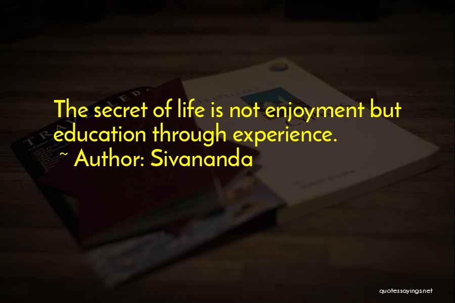 Sivananda Quotes: The Secret Of Life Is Not Enjoyment But Education Through Experience.