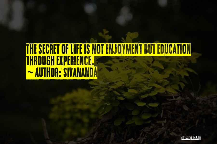 Sivananda Quotes: The Secret Of Life Is Not Enjoyment But Education Through Experience.