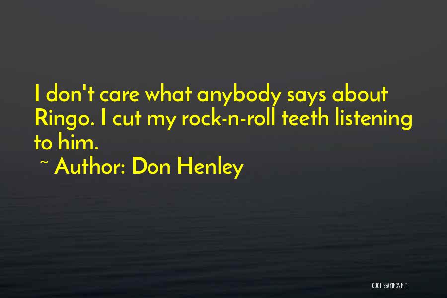 Don Henley Quotes: I Don't Care What Anybody Says About Ringo. I Cut My Rock-n-roll Teeth Listening To Him.