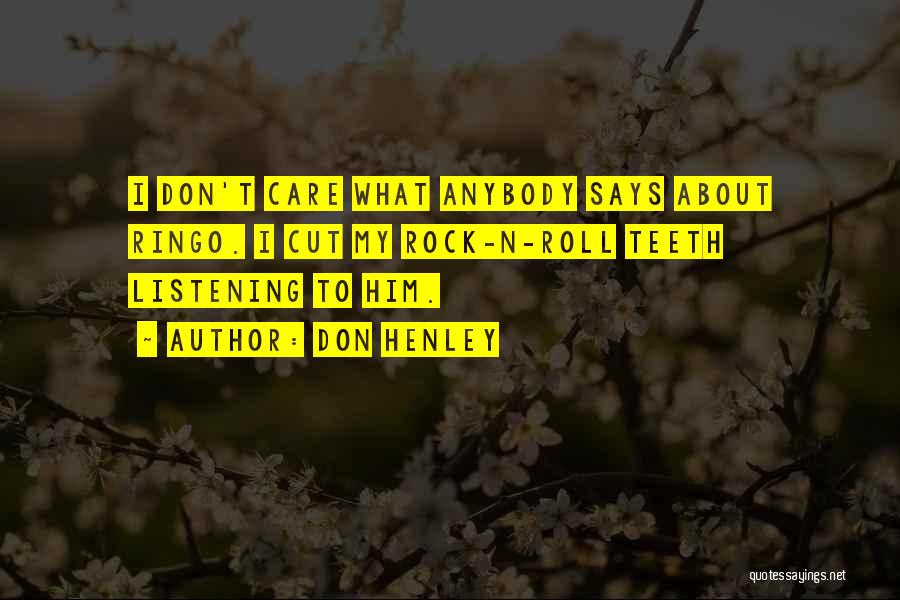 Don Henley Quotes: I Don't Care What Anybody Says About Ringo. I Cut My Rock-n-roll Teeth Listening To Him.