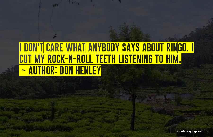 Don Henley Quotes: I Don't Care What Anybody Says About Ringo. I Cut My Rock-n-roll Teeth Listening To Him.