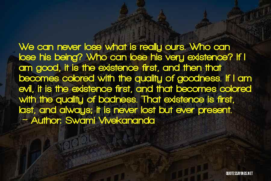 Swami Vivekananda Quotes: We Can Never Lose What Is Really Ours. Who Can Lose His Being? Who Can Lose His Very Existence? If