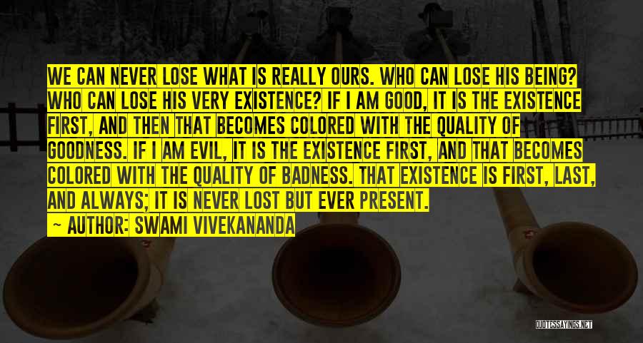 Swami Vivekananda Quotes: We Can Never Lose What Is Really Ours. Who Can Lose His Being? Who Can Lose His Very Existence? If