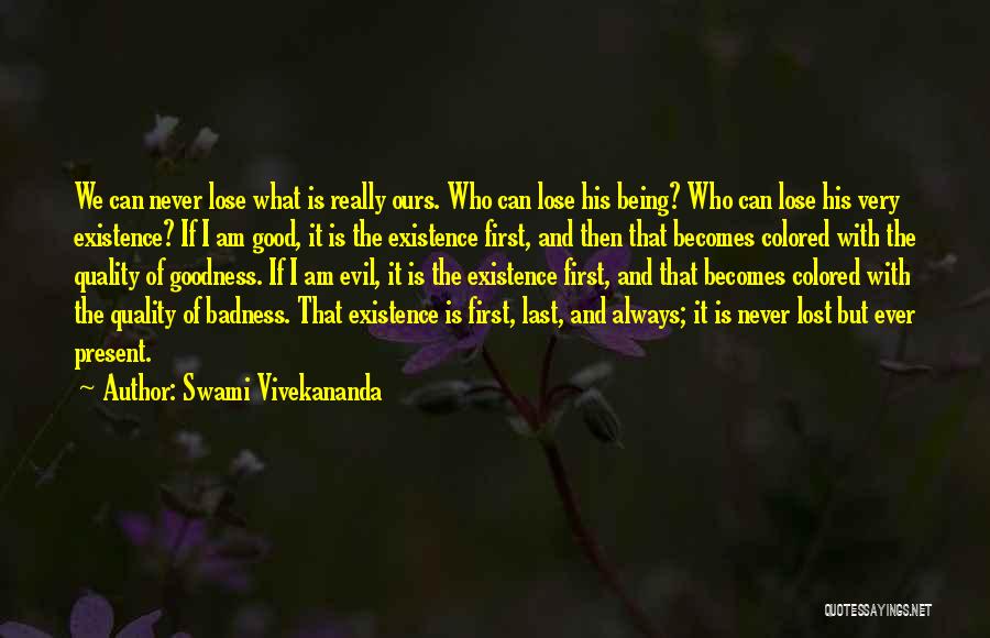 Swami Vivekananda Quotes: We Can Never Lose What Is Really Ours. Who Can Lose His Being? Who Can Lose His Very Existence? If