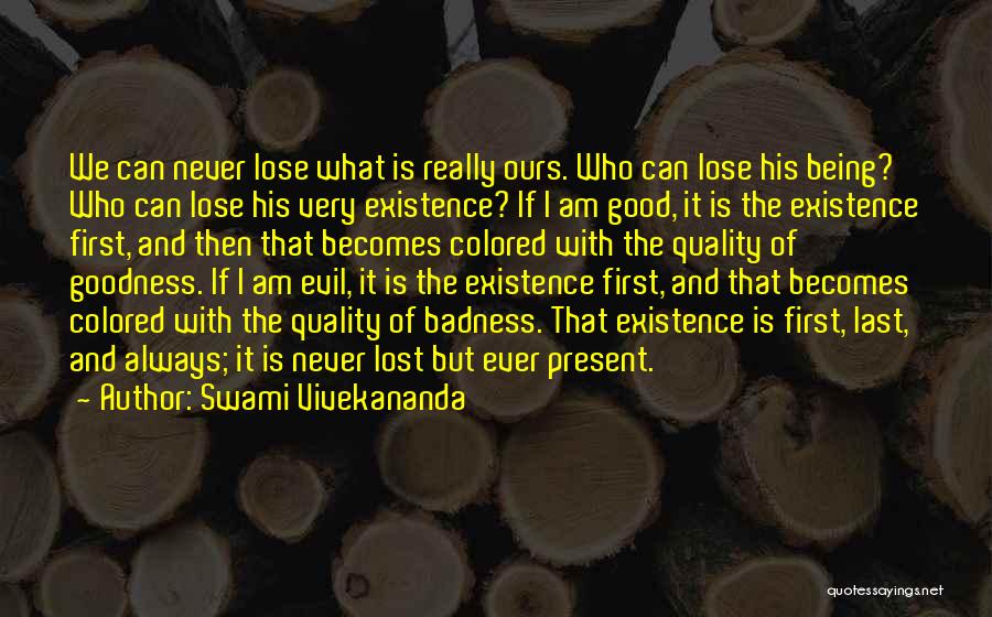 Swami Vivekananda Quotes: We Can Never Lose What Is Really Ours. Who Can Lose His Being? Who Can Lose His Very Existence? If