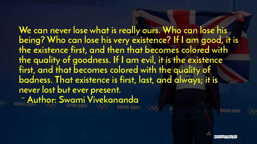 Swami Vivekananda Quotes: We Can Never Lose What Is Really Ours. Who Can Lose His Being? Who Can Lose His Very Existence? If