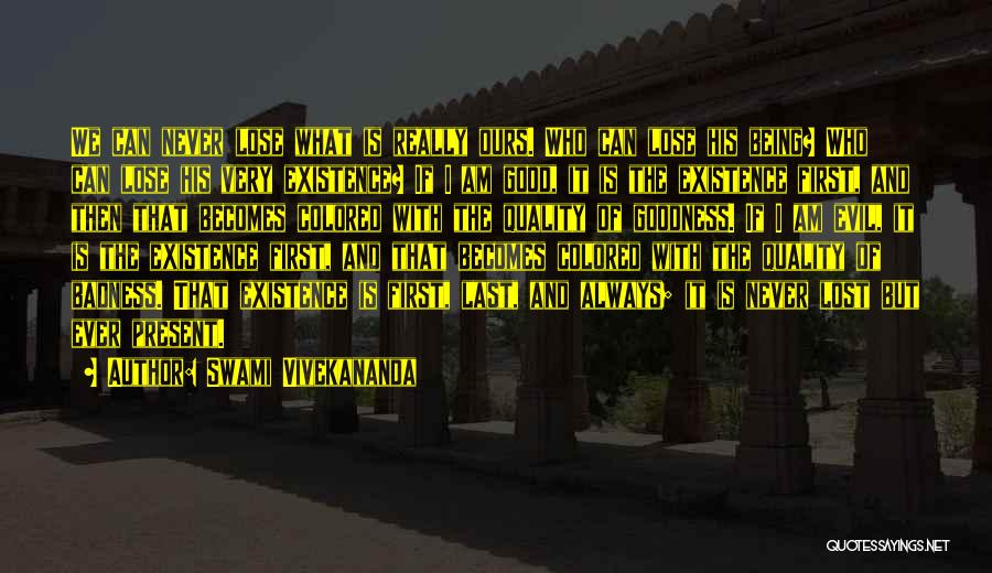 Swami Vivekananda Quotes: We Can Never Lose What Is Really Ours. Who Can Lose His Being? Who Can Lose His Very Existence? If