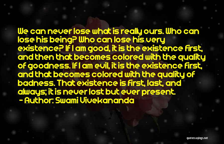 Swami Vivekananda Quotes: We Can Never Lose What Is Really Ours. Who Can Lose His Being? Who Can Lose His Very Existence? If