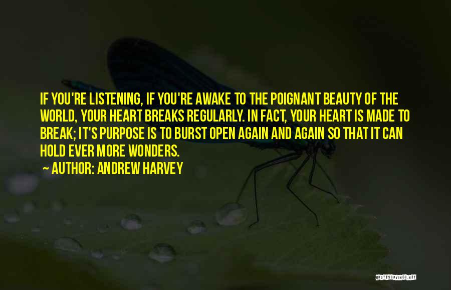 Andrew Harvey Quotes: If You're Listening, If You're Awake To The Poignant Beauty Of The World, Your Heart Breaks Regularly. In Fact, Your